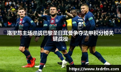 洛里昂主场迎战巴黎圣日耳曼争夺法甲积分榜关键战役