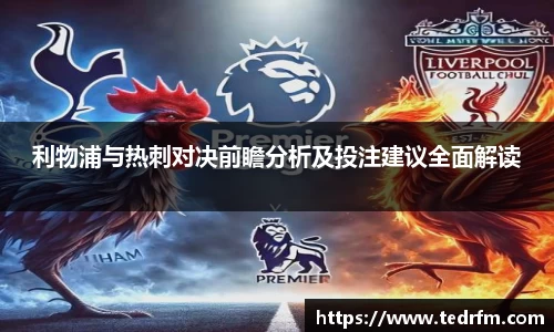 利物浦与热刺对决前瞻分析及投注建议全面解读