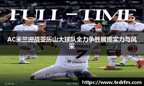 AC米兰迎战亚历山大球队全力争胜展现实力与风采