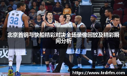 北京首钢与快船精彩对决全场录像回放及精彩瞬间分析