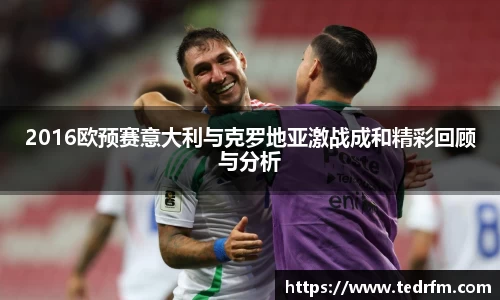 2016欧预赛意大利与克罗地亚激战成和精彩回顾与分析