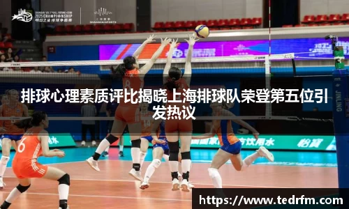 排球心理素质评比揭晓上海排球队荣登第五位引发热议